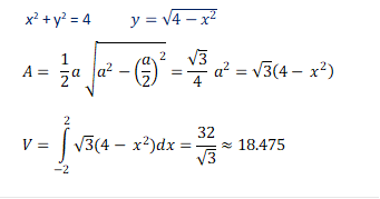 x2 + y2 = 4           y=√(4-x^2 )
   A=  1/2 a √(a^2-(a/2)^2 )=√3/4 〖 a〗^2=√3 (4-〖 x〗^2 )
   V=∫_(-2)^2▒〖√3 (4-〖 x〗^2 )dx=32/√3≈18.475〗